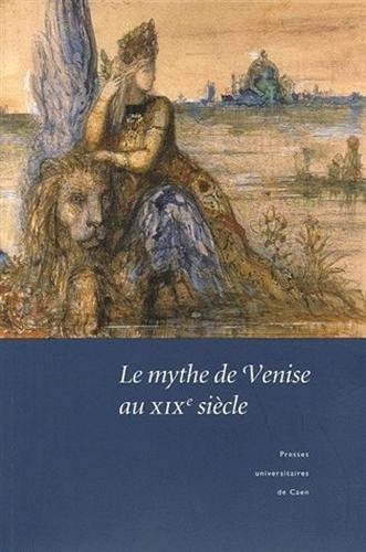 Le mythe de Venise au XIXe siècle : débats historiographiques et représentations littéraires : actes