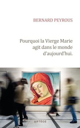 Pourquoi la Vierge Marie agit dans le monde d'aujourd'hui ?