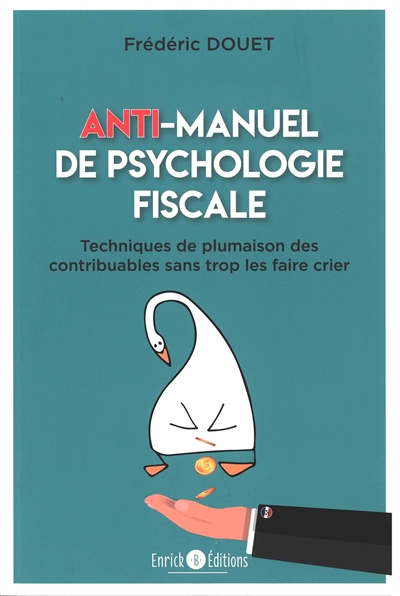 Anti-manuel de psychologie fiscale : techniques de plumaison des contribuables sans trop les faire c