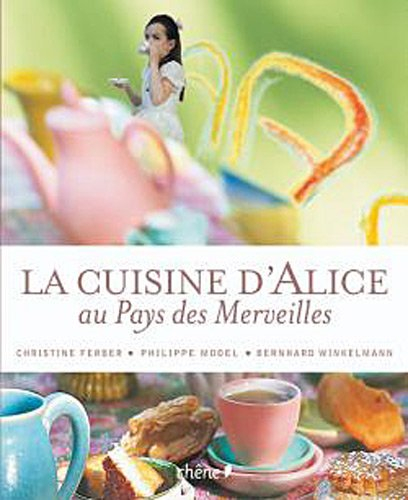 La cuisine d'Alice au pays des merveilles - Christine Ferber, Philippe Model, Bernhard Winkelmann