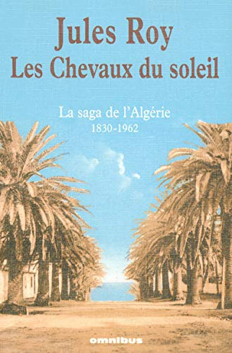 Les chevaux du soleil : la saga de l'Algérie, 1830-1962