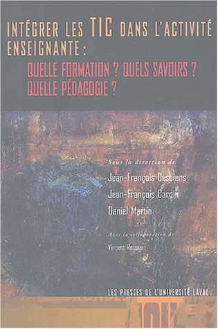 Intégrer les TIC dans l'activité enseignante : Quelle formation ? Quels savoirs ? Quelle pédagogie ?