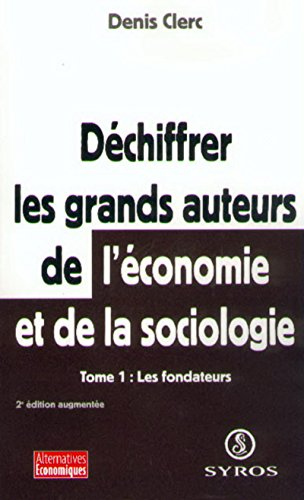Déchiffrer les grands auteurs de l'économie et de la sociologie. Vol. 1. Les fondateurs
