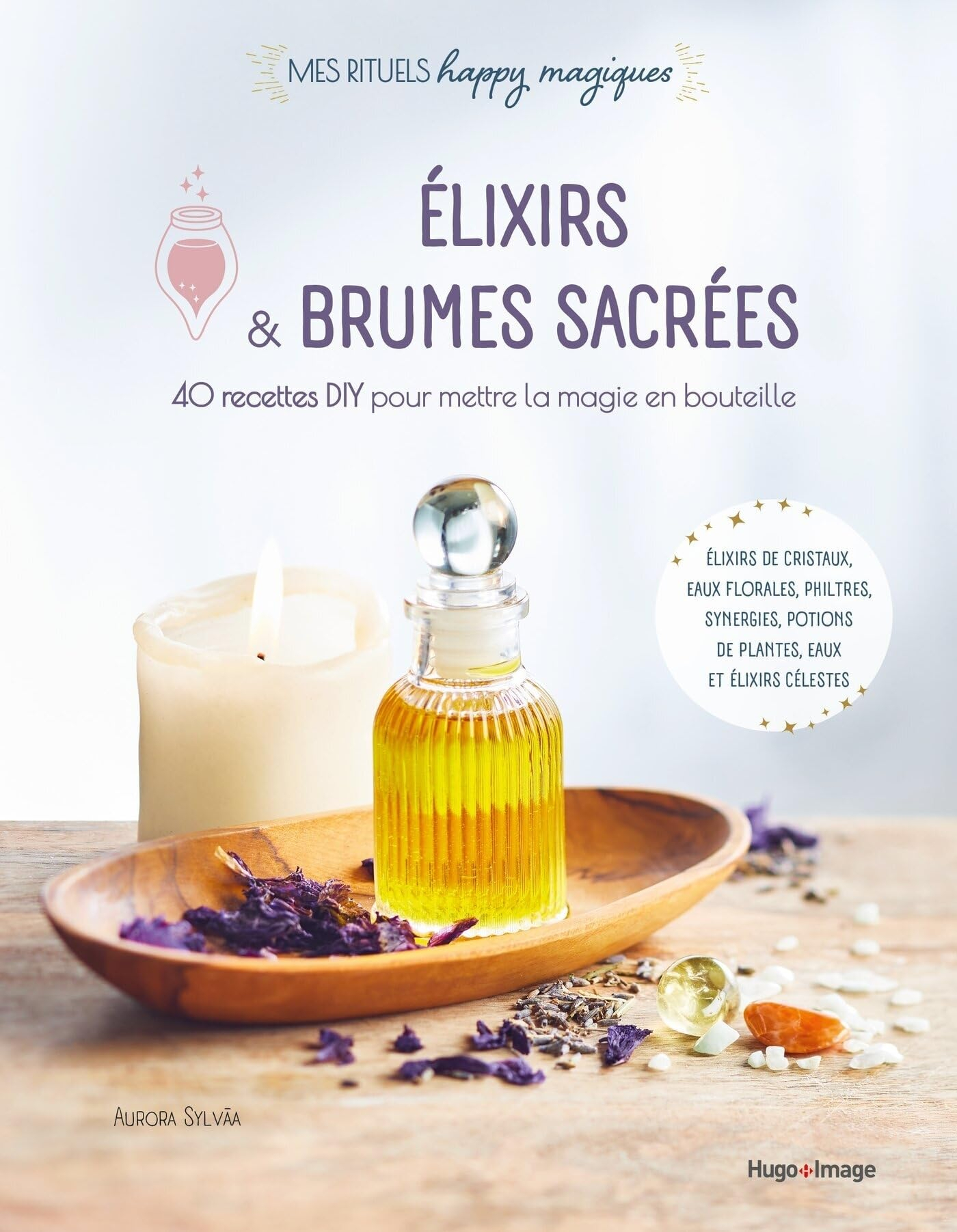 Elixirs & brumes sacrées : 40 recettes DIY pour mettre la magie en bouteille : élixirs de cristaux, 