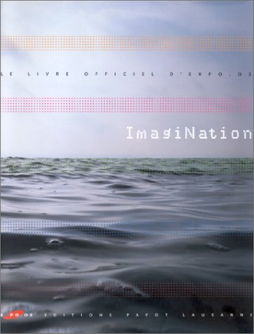 ImagiNation : le livre officiel d'Expo.02, 6e Exposition nationale suisse, 15 mai-20 oct. 2002