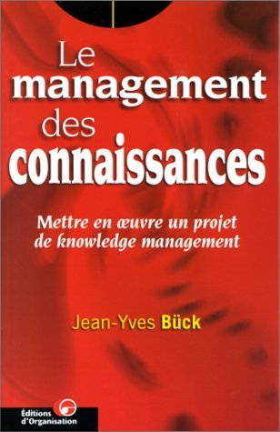 Le management des connaissances : mettre en oeuvre un projet de knowledge management