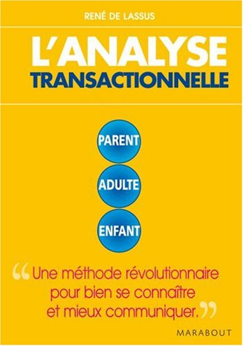 L'analyse transactionnelle : parent, adulte, enfant : une méthode révolutionnaire pour bien se conna