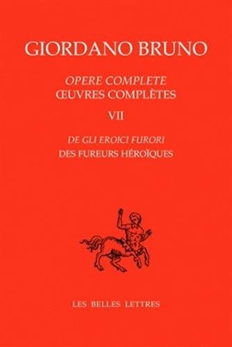 Oeuvres complètes. Vol. 7. Des fureurs héroïques. De gli eroici furori. Opere complete. Vol. 7. Des 