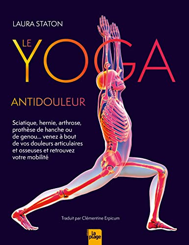 Le yoga antidouleur : sciatique, hernie, arthrose, prothèse de hanche ou de genou... venez à bout de