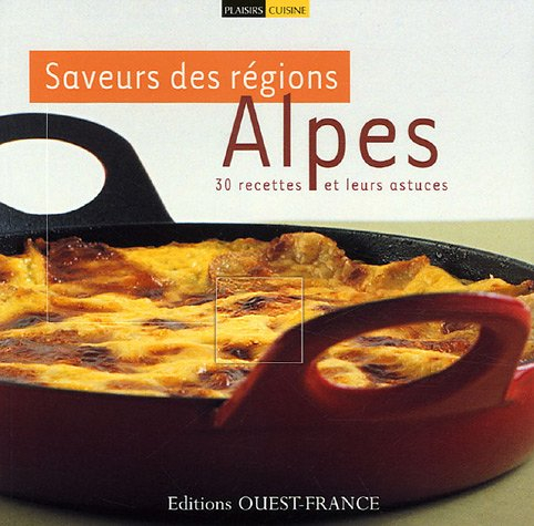 Saveurs des régions, Alpes : 30 recettes et leurs astuces
