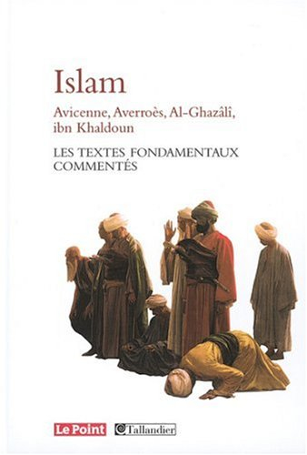 Islam : Avicenne, Averroès, al-Ghazâlî, Ibn Khaldoun... les textes fondamentaux commentés