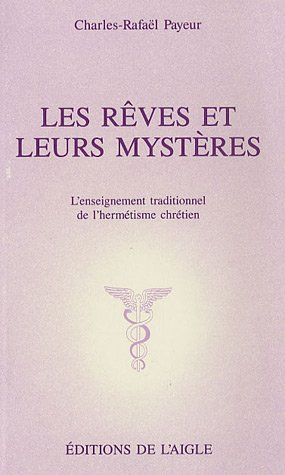 les rêves et leurs mystères. l'enseignement traditionnel de l'hermétisme chrétien.