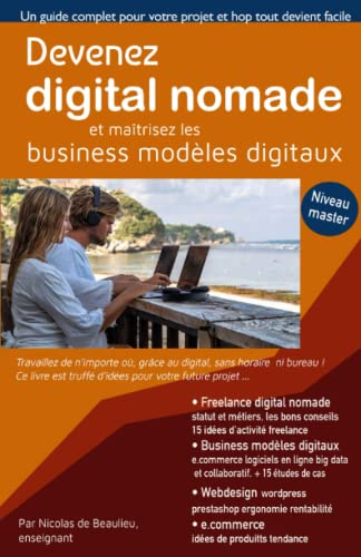 Devenez digital nomade, et maîtrisez les business modèles digitaux: Travaillez de n'importe où, grâc
