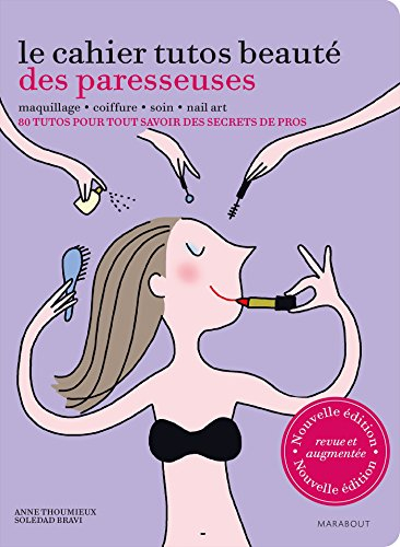 Le cahier tutos beauté des paresseuses : maquillage, coiffure, soin, nail art : 80 tutos pour tout s