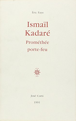 Ismaïl Kadaré : Prométhée porte-feu