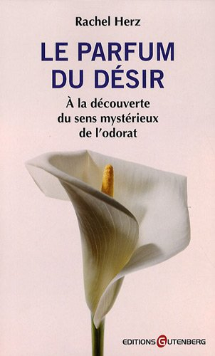 Le parfum du désir : à la découverte du sens mystérieux de l'odorat