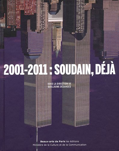 2001-2011 : soudain, déjà : exposition, Paris, Ecole nationale supérieure des beaux-arts, 21 octobre