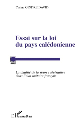 Essai sur la loi du pays calédonienne : la dualité de la source législative dans l'Etat unitaire fra