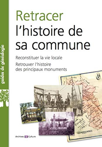 Retracer l'histoire de sa commune : reconstituer la vie locale, retrouver l'histoire des principaux 