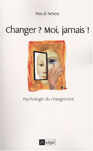 Changer ? Moi, jamais ! : psychologie du changement