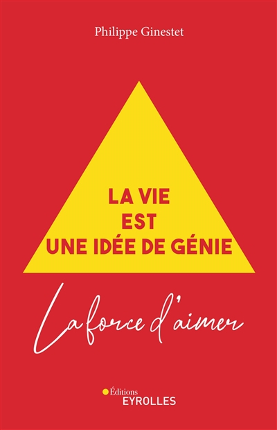 La vie est une idée de génie : la force d'aimer