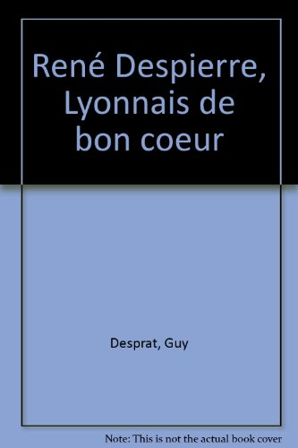 René Despierre : Lyonnais le Bon Coeur : le message