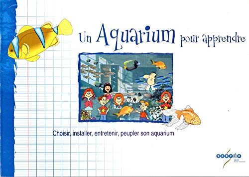 Un aquarium pour apprendre. : Choisir, installer, entretenir, peupler son aquarium
