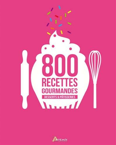 800 recettes gourmandes : desserts & pâtisseries