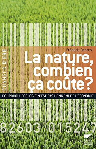 La nature, combien ça coûte ? : pourquoi l'écologie n'est pas l'ennemi de l'économie