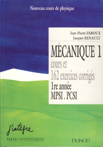 mécanique 1 : cours et 162 exercices corrigés, 1ère année mpsi, pcsi