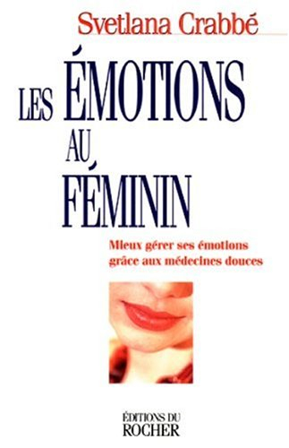 Les émotions au féminin : mieux gérer ses émotions grâce aux médecines douces