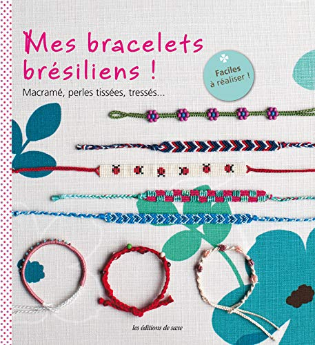 Mes bracelets brésiliens ! : macramé, perles tissées, tressés...