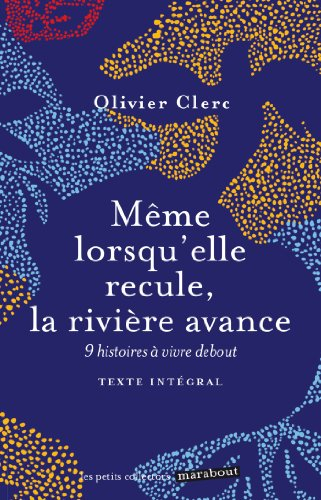 Même lorsqu'elle recule, la rivière avance : neuf histoires à vivre debout