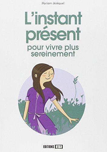 L'instant présent : pour vivre plus sereinement