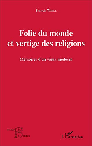 Folie du monde et vertige des religions : mémoires d'un vieux médecin