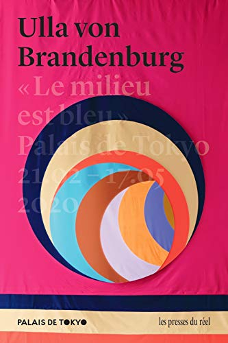 Ulla von Brandenburg : le milieu est bleu : exposition, Paris, Palais de Tokyo, du 21 février au 13 