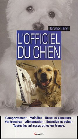 L'officiel du chien : comportement, maladies, races et concours, vétérinaires, alimentation, entreti