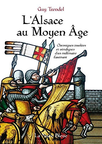 L'Alsace au Moyen Age : chroniques insolites et véridiques d'un millénaire fascinant