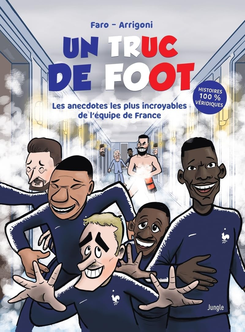 Un truc de foot : les anecdotes les plus incroyables sur l'équipe de France : histoires 100 % véridi
