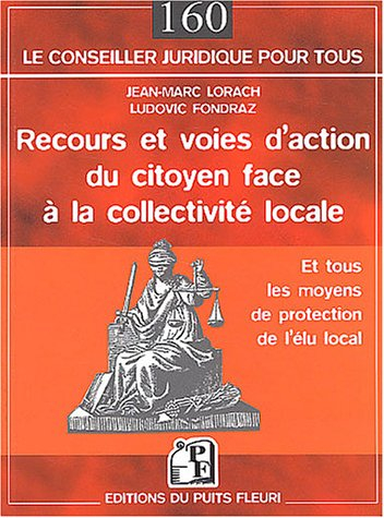 Recours et voies d'action du citoyen face à la collectivité locale : et tous les moyens de protectio