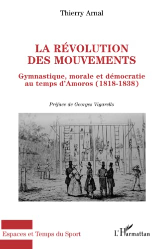 La révolution des mouvements : gymnastique, morale et démocratie au temps d'Amoros : 1818-1838