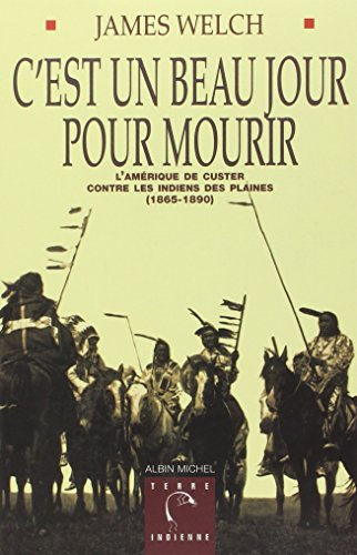 C'est un beau jour pour mourir : l'Amérique de Custer contre les Indiens des plaines (1865-1890)