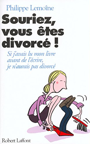 Souriez, vous êtes divorcé : si j'avais lu mon livre avant de l'écrire, j'aurais pas divorcé