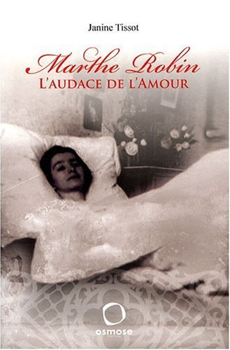 Marthe Robin l'audace de l'Amour