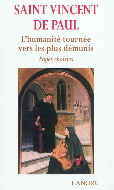 Saint Vincent de Paul : l'humanité tournée vers les plus démunis : pages choisies