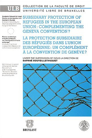 Subsidiary protection of refugees in the European Union : complementing the Geneva convention ?. La 