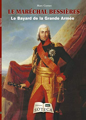 Le maréchal Bessières : le Bayard de la Grande Armée