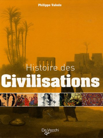 Histoire des civilisations : grandeur et décadence de plus de 60 civilisations qui ont façonné notre