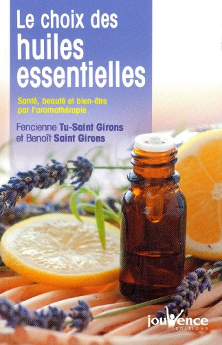 Le choix des huiles essentielles : santé, beauté et bien-être par l'aromathérapie