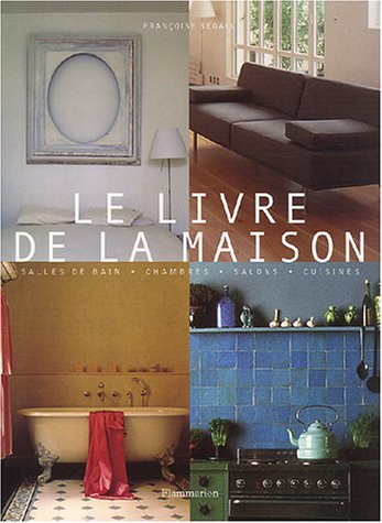 Le livre de la maison : salles de bain, chambres, salons, cuisines